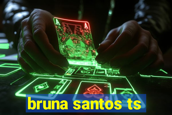 bruna santos ts